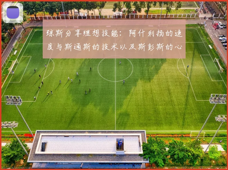 琼斯分享理想技能:阿什利扬的速度与斯通斯的技术以及斯彭斯的心态